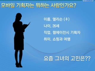 이름. 앨리슨 (♀)
나이. 26세
직업. 웹에이젂시 기획자
취미. 쇼핑과 여행




요즘 그녀의 고민은??
 