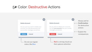 Color: Destructive Actions
10 / 30
Red is a strong visual cue
that captures attention
Do not use regular
colors, like Blue...