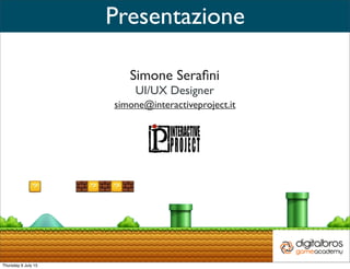 Presentazione
Simone Seraﬁni
UI/UX Designer
simone@interactiveproject.it
 