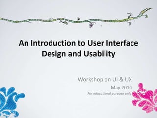 An Introduction to User Interface
      Design and Usability

                Workshop on UI & UX
                                  May 2010
                   For educational purpose only.
 