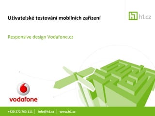 Uživatelské testování mobilních zařízení


Responsive design Vodafone.cz




+420 272 763 111   info@h1.cz   www.h1.cz
 