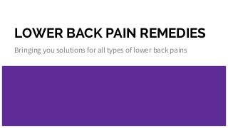 LOWER BACK PAIN REMEDIES
Bringing you solutions for all types of lower back pains
 