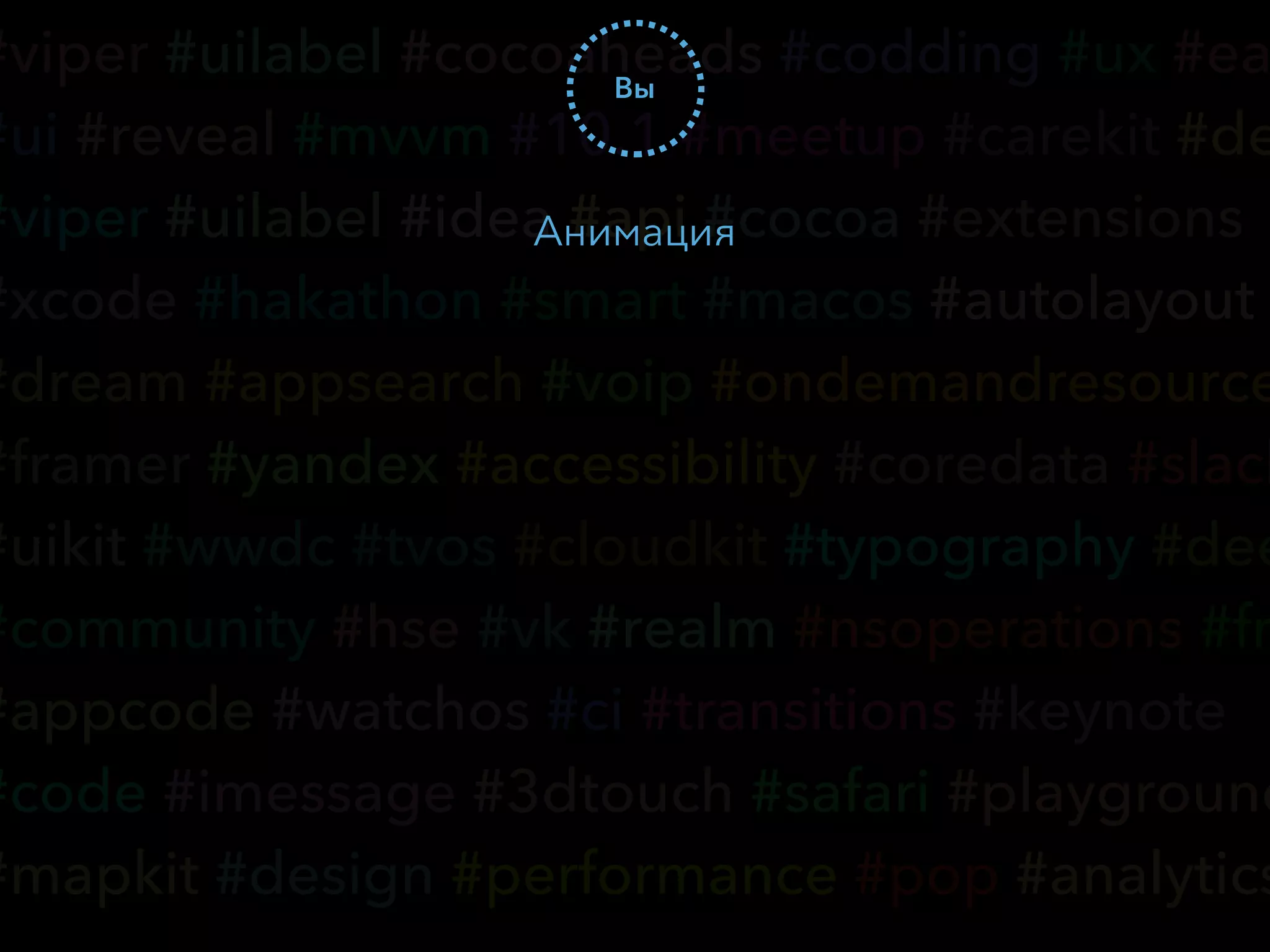 #viper #uilabel #cocoaheads #codding #ux #ea
#ui #reveal #mvvm #10.1 #meetup #carekit #de
#viper #uilabel #idea #api #cocoa #extensions
#xcode #hakathon #smart #macos #autolayout
#dream #appsearch #voip #ondemandresource
#framer #yandex #accessibility #coredata #slack
#uikit #wwdc #tvos #cloudkit #typography #dee
#community #hse #vk #realm #nsoperations #fr
#appcode #watchos #ci #transitions #keynote
#code #imessage #3dtouch #safari #playground
#mapkit #design #performance #pop #analytics
Вы
Анимация
 