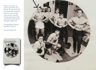 Here is my master, my
mentor and father Hans
Hauser. Do you know why
you should visit our fitness
studio to work out? Be-
cause we are using the
training techniques of the
very best (Arnold Schwar-
zenegger. Rightmost)
Photographed at Herku-
lesstudio in Munich.
Munich October 67
2121
 