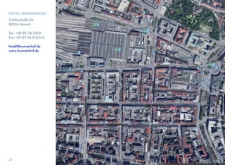 HOTEL BRUNNENHOF
Schillerstraße 36
80336 Munich
Tel.: +49 89 54 510-0
Fax +49 89 54 510-555
hotel@brunnenhof.de
www.brunnenhof.de
22
 