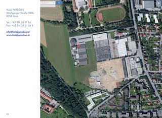 Hotel PARADIES
Straßganger Straße 380b
8054 Graz
Tel.: +43 316 28 21 56
Fax: +43 316 28 21 56 6
info@hotelparadies.at
www.hotelparadies.at
45
 