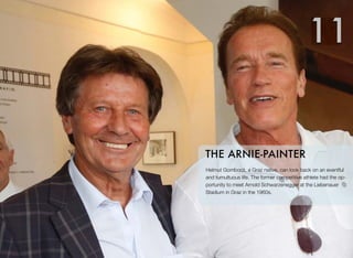 Helmut Gombocz, a Graz native, can look back on an eventful
and tumultuous life. The former competitive athlete had the op-
portunity to meet Arnold Schwarzenegger at the Liebenauer
Stadium in Graz in the 1960s.
THE ARNIE-PAINTER
11
 