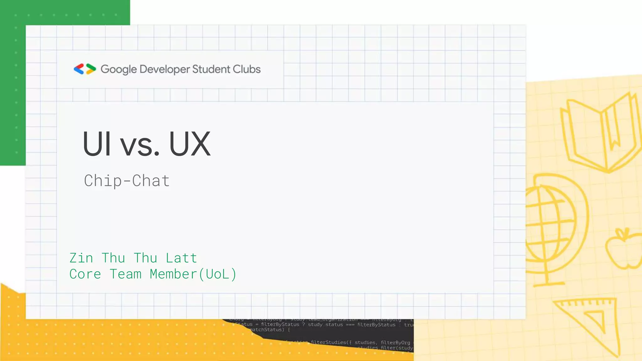 UI vs. UX
Zin Thu Thu Latt
Core Team Member(UoL)
Chip-Chat