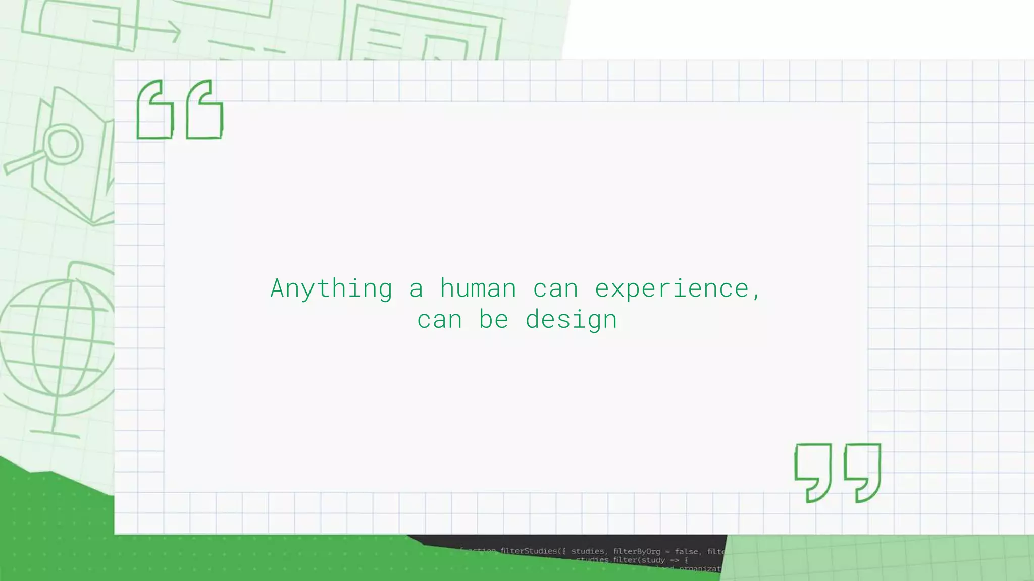 Anything a human can experience,
can be design