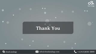 Thank You
cloud.analogy info@cloudanalogy.com +1(415)830-3899
 