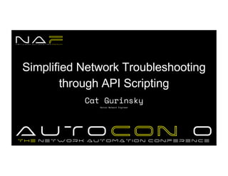 Your logo
here
Simplified Network Troubleshooting
through API Scripting
Cat Gurinsky
Senior Network Engineer
 