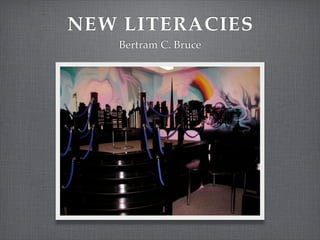 NEW LITERACIES
   Bertram C. Bruce
 