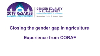 Closing the gender gap in agriculture
Experience from CORAF
 
