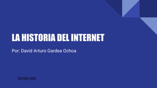 LA HISTORIA DEL INTERNET
Por: David Arturo Gardea Ochoa
29/09/202
 