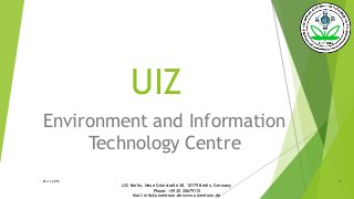 UIZ
Environment and Information
Technology Centre
26.11.2015
UIZ Berlin, Neue Grünstraße 38, 10179 Berlin, Germany
Phone: +49 30 20679115
Mail: info@uizentrum.de www.uizentrum.de
1
 