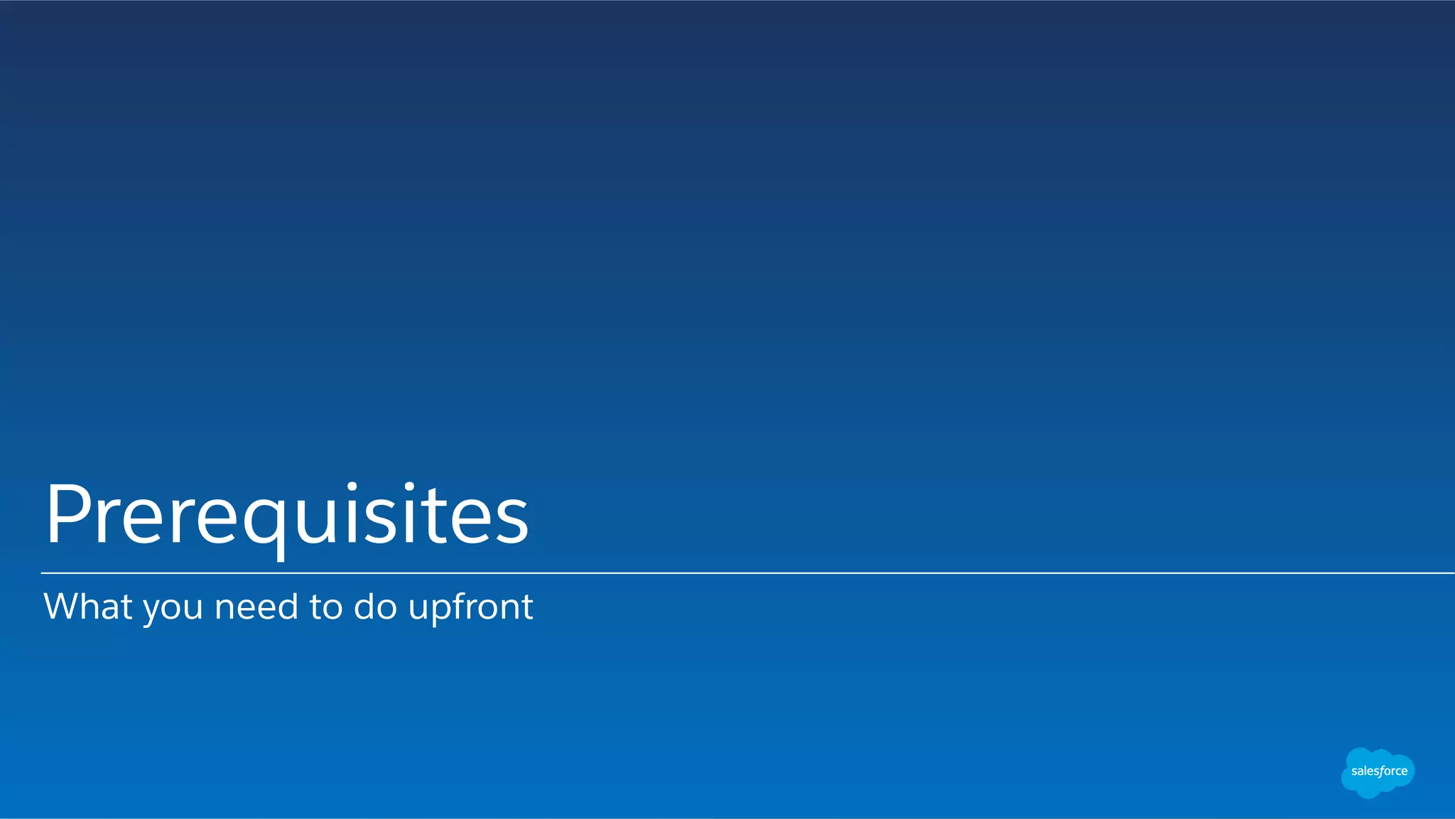 Prerequisites
What you need to do upfront
 