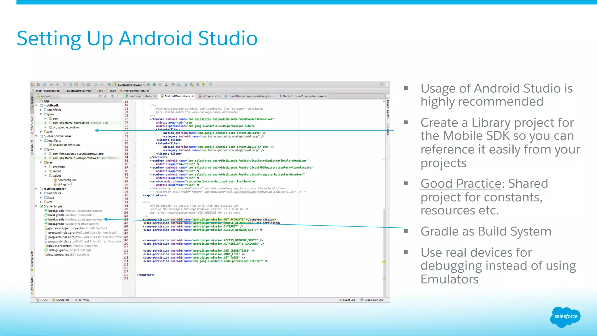 Setting Up Android Studio
§  Usage of Android Studio is
highly recommended
§  Create a Library project for
the Mobile SDK so you can
reference it easily from your
projects
§  Good Practice: Shared
project for constants,
resources etc.
§  Gradle as Build System
§  Use real devices for
debugging instead of using
Emulators
 