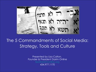 The 5 Commandments of Social Media: Strategy, Tools and Culture Presented by Lisa Colton,  Founder & President Darim Online [email_address] 434.977.1170 