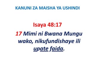 KANUNI ZA MAISHA YA USHINDI


      Isaya 48:17
      I     48 1
17 Mi i i B
   Mimi ni Bwana Mungu 
                  M
 wako, nikufundishaye ili
 wako nikufundishaye ili
      upate faida.
 
