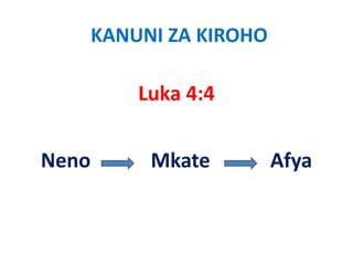 KANUNI ZA KIROHO

           Luka 4:4


Neno
N           Mkate
            Mk            Afya
                          Af
 