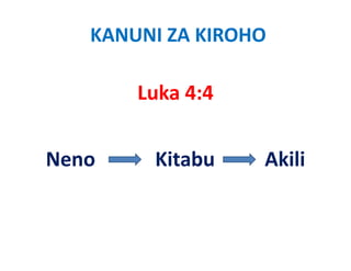 KANUNI ZA KIROHO

       Luka 4:4


Neno
N       Kitabu
        Ki b      Akili
 