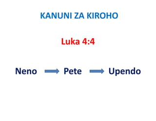 KANUNI ZA KIROHO

           Luka 4:4


Neno
N          Pete            Upendo
           P               U   d
 
