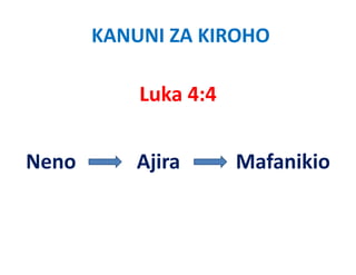KANUNI ZA KIROHO

           Luka 4:4


Neno
N          Ajira
           Aji        Mafanikio
                      M f iki
 