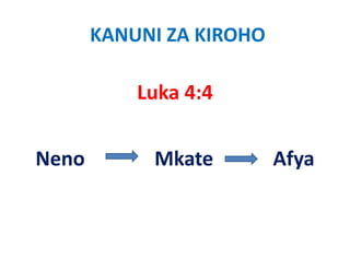 KANUNI ZA KIROHO

           Luka 4:4


Neno
N           Mkate
            Mk            Afya
                          Af
 
