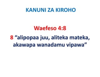 KANUNI ZA KIROHO


         Waefeso 4:8
8 “alipopaa juu, aliteka mateka, 
 akawapa wanadamu vipawa”
   k             d       i    ”
 