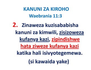 KANUNI ZA KIROHO
      Waebrania 11:3   
2. Zinaweza kuzisababisha
 kanuni za ki
 k      i kimwili, zisizoweza
                   ili i i
   kufanya kazi zipindishwe
            kazi, zipindishwe
   hata ziweze kufanya kazi
                        y
  katika hali isivyotegemewa.
      (si kawaida yake)
 