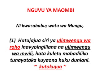 NGUVU YA MAOMBI

  Ni kwasababu; watu wa Mungu,

( )
(1)  Hatujajua siri ya ulimwengu wa 
         j j        y         g
roho inavyoingiliana na ulimwengu 
 wa mwili, hata kuleta mabadiliko 
         ili h t k l t      b dilik
tunayotaka kuyaona huku duniani.  
      y         y
            ~ kutokujua ~
 