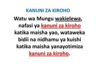 KANUNI ZA KIROHO
Watu wa Mungu wakielewa, 
  nafasi ya kanuni za kiroho
katika maisha yao, wataweka 
katika maisha yao wataweka
  bidii na nidhamu ya kuishi 
                    y
 katika maisha yanayotimiza 
       kanuni za kiroho.   
 