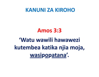 KANUNI ZA KIROHO


        Amos 3:3
  ‘Watu wawili hawawezi 
kutembea katika njia moja, 
     wasipopatana’.
         i         ’
 
