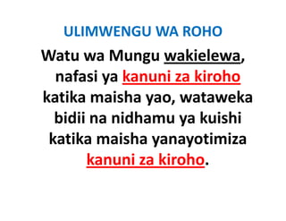 ULIMWENGU WA ROHO
Watu wa Mungu wakielewa, 
  nafasi ya kanuni za kiroho
katika maisha yao, wataweka 
katika maisha yao wataweka
  bidii na nidhamu ya kuishi 
                    y
 katika maisha yanayotimiza 
       kanuni za kiroho.   
 