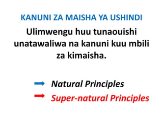 KANUNI ZA MAISHA YA USHINDI 
  Ulimwengu huu tunaouishi
unatawaliwa na kanuni kuu mbili
         za kimaisha
            kimaisha.

        Natural Principles
        Natural Principles
        Super‐natural Principles
          p                 p
 