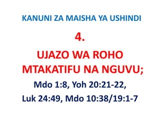 KANUNI ZA MAISHA YA USHINDI

            4.
  UJAZO WA ROHO 
  UJAZO WA ROHO
MTAKATIFU NA NGUVU;
MTAKATIFU NA NGUVU;
   Mdo 1:8, Yoh 20:21‐22, 
   Mdo 1:8 Yoh 20:21‐22
Luk 24:49, Mdo 10:38/19:1 7 
Luk 24:49, Mdo 10:38/19:1‐7
 