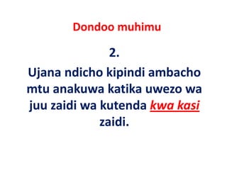Dondoo muhimu 

               2.
Ujana ndicho kipindi ambacho 
Ujana ndicho kipindi ambacho
mtu anakuwa katika uwezo wa 
juu zaidi wa kutenda kwa kasi
             zaidi.
             zaidi
 