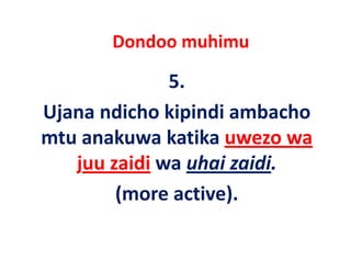 Dondoo muhimu 

              5.
Ujana ndicho kipindi ambacho 
Ujana ndicho kipindi ambacho
mtu anakuwa katika uwezo wa 
   juu zaidi wa uhai zaidi.
        (more active). 
        (        i )
 