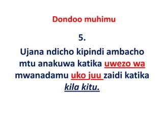 Dondoo muhimu 

               5.
 Ujana ndicho kipindi ambacho 
 Ujana ndicho kipindi ambacho
 mtu anakuwa katika uwezo wa 
mwanadamu uko juu zaidi katika 
           kila kitu.
           kila kitu
 