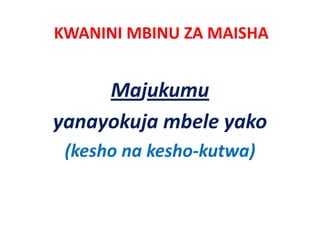 KWANINI MBINU ZA MAISHA


     Majukumu
yanayokuja mbele yako
 (kesho na kesho‐kutwa)
 
