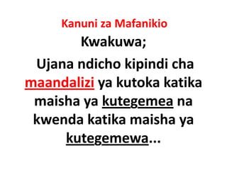Kanuni za Mafanikio
       Kwakuwa;
 Ujana ndicho kipindi cha 
maandalizi ya kutoka katika 
 maisha ya kutegemea na 
 maisha ya kutegemea na
 kwenda katika maisha ya 
 kwenda katika maisha ya
     kutegemewa...
 