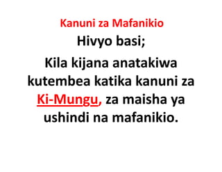 Kanuni za Mafanikio
        Hivyo basi;
  Kila kijana anatakiwa 
kutembea katika kanuni za  
 Ki‐Mungu, za maisha ya 
 Ki Mungu za maisha ya
  ushindi na mafanikio.
  ushindi na mafanikio
 