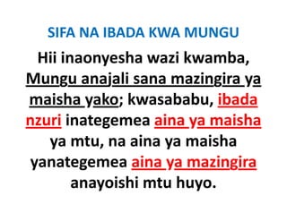 SIFA NA IBADA KWA MUNGU
 Hii inaonyesha wazi kwamba, 
Mungu anajali sana mazingira ya 
maisha yako; kwasababu, ibada 
maisha yako kwasababu ibada
nzuri inategemea aina ya maisha
      inategemea aina ya maisha
   ya mtu, na aina ya maisha 
yanategemea aina ya mazingira
       anayoishi mtu huyo.
       anayoishi mtu huyo
 