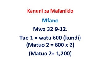 Kanuni za Mafanikio
         Mfano
     Mwa 32:9‐12.
Tuo 1 = watu 600 (kundi) 
  (Matuo 2 = 600 x 2)
  (                  )
    (Matuo 2= 1,200)
    (M t 2 1 200)
 