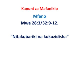 Kanuni za Mafanikio
          Mfano
     Mwa 28:3/32:9‐12.

“Nitakubariki na kukuzidisha”
 