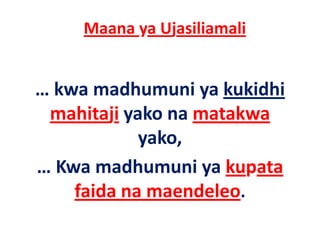 Maana ya Ujasiliamali


… kwa madhumuni ya kukidhi 
 mahitaji yako na matakwa
    hit ji k        t k
            yako, 
            yako
… Kwa madhumuni ya kupata
… Kwa madhumuni ya kupata
    faida na maendeleo.
 