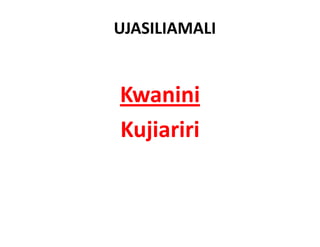 UJASILIAMALI


Kwanini 
Kujiariri
  j
 