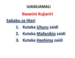 UJASILIAMALI
       Kwanini Kujiariri
Sababu za Hiari
    1. Kutaka Uhuru zaidi
    2. Kutaka Mafanikio idi
    2 K t k M f iki zaidi
    3.
    3 Kutaka Heshima zaidi
 