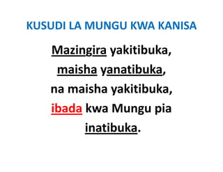 KUSUDI LA MUNGU KWA KANISA 
   Mazingira yakitibuka,
              yakitibuka, 
    maisha yanatibuka, 
            y          ,
   na maisha yakitibuka, 
   ibada kwa Mungu pia
         inatibuka. 
 