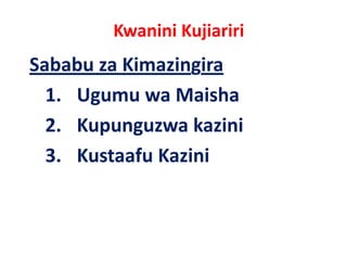 Kwanini Kujiariri
Sababu za Kimazingira
  1. Ugumu wa Maisha
  2. Kupunguzwa kazini
  3. Kustaafu Kazini
  3 K t f K i i
 